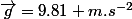 \overrightarrow{g}=9.81 m.s^{-2}