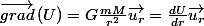 \overrightarrow{grad}\left(U\right)=G\frac{mM}{r^{2}}\overrightarrow{u_{r}}=\frac{dU}{dr}\overrightarrow{u_{r}}