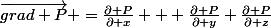 \overrightarrow{grad P} =\frac{\partial P}{\partial x} + \frac{\partial P}{\partial y}+\frac{\partial P}{\partial z}