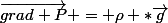\overrightarrow{grad P} = \rho *\overrightarrow{g}