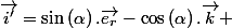 \overrightarrow{i'}=\sin\left(\alpha\right).\overrightarrow{e_{r}}-\cos\left(\alpha\right).\overrightarrow{k} 