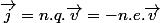\overrightarrow{j}=n.q.\overrightarrow{v}=-n.e.\overrightarrow{v}