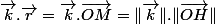 \overrightarrow{k}.\overrightarrow{r}=\overrightarrow{k}.\overrightarrow{OM}=\Vert\overrightarrow{k}\Vert.\Vert\overrightarrow{OH}\Vert