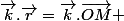 \overrightarrow{k}.\overrightarrow{r}=\overrightarrow{k}.\overrightarrow{OM} 