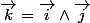 \overrightarrow{k}=\overrightarrow{i}\wedge\overrightarrow{j}
