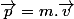 \overrightarrow{p}=m.\overrightarrow{v}