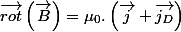\overrightarrow{rot}\left(\overrightarrow{B}\right)=\mu_{0}.\left(\overrightarrow{j}+\overrightarrow{j_{D}}\right)