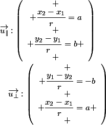 \overrightarrow{u_{\Vert}}:\left(\begin{array}{c}
 \\ \dfrac{x_{2}-x_{1}}{r}=a\\
 \\ \dfrac{y_{2}-y_{1}}{r}=b
 \\ \end{array}\right)\quad;\quad\overrightarrow{u_{\bot}}:\left(\begin{array}{c}
 \\ \dfrac{y_{1}-y_{2}}{r}=-b\\
 \\ \dfrac{x_{2}-x_{1}}{r}=a
 \\ \end{array}\right)