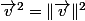 \overrightarrow{v}^{2}=\Vert\overrightarrow{v}\Vert^{2}