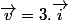 \overrightarrow{v}=3.\overrightarrow{i}
