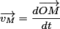 \overrightarrow{v_{M}}=\dfrac{d\overrightarrow{OM}}{dt}