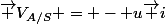 \overrightarrow V_{A/S} = - u\overrightarrow i