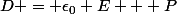 \overrigtarrow{D} = \epsilon_0 \overrigtarrow{E} + \overrigtarrow{P}