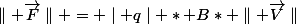 \parallel \vec{F}\parallel = \mid q\mid * B* \parallel \vec{V}\parallel