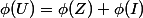 \phi(U)=\phi(Z)+\phi(I)