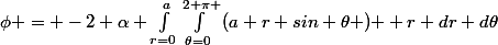 \phi = -2 \alpha \int_{r=0}^{a}{\int_{\theta=0}^{2 \pi }{(a+r sin \theta )} } r dr d\theta