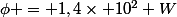 \phi = 1,4\times 10^{2} W