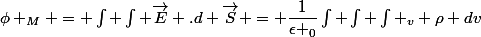 \phi _M = \int \int \vec{E} .d \vec{S} = \dfrac{1}{\epsilon _0}\int \int \int _v \rho dv