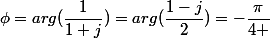\phi=arg(\dfrac{1}{1+j})=arg(\dfrac{1-j}{2})=-\dfrac{\pi}{4 }
