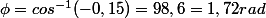 \phi=cos^{-1}(-0,15)=98,6=1,72rad
