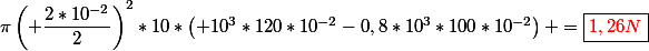 \pi\left( \dfrac{2*10^{-2}}{2}\right)^2*10*\left( 10^3*120*10^{-2}-0,8*10^3*100*10^{-2}\right) =\boxed{\red{1,26N}}