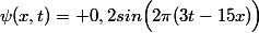 \psi(x,t)= 0,2sin{\Bigl(2\pi(3t-15x)\Bigr)}