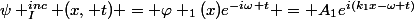 \psi ^{inc}_{I} (x, t) = \varphi _{1}(x)e^{-i\omega t} = A_{1}e^{i(k_{1}x-\omega t)}