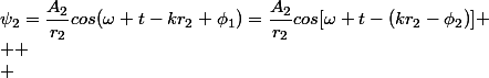 \psi_2=\dfrac{A_2}{r_2}cos(\omega t-kr_2+\phi_1)=\dfrac{A_2}{r_2}cos[\omega t-(kr_2-\phi_2)]
 \\ 
 \\ 
