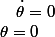 \theta=0\quad;\quad\dot{\theta}=0