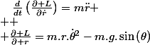 L=\frac{1}{2}m.\left(\dot{r}^{2}+r^{2}.\dot{\theta}^{2}\right)-m.g.r.\sin\left(\theta\right)
 \\ 
 \\ \frac{\partial L}{\partial\dot{r}}=m.\dot{r}\quad;\quad\frac{d}{dt}\left(\frac{\partial L}{\partial\dot{r}}\right)=m\ddot{r}
 \\ 
 \\ \frac{\partial L}{\partial r}=m.r.\dot{\theta}^{2}-m.g.\sin\left(\theta\right)