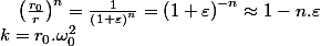 k=r_{0}.\omega_{0}^{2}\quad;\quad\left(\frac{r_{0}}{r}\right)^{n}=\frac{1}{\left(1+\varepsilon\right)^{n}}=\left(1+\varepsilon\right)^{-n}\approx1-n.\varepsilon