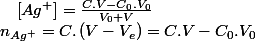 n_{Ag^{+}}=C.\left(V-V_{e}\right)=C.V-C_{0}.V_{0}\quad;\quad\left[Ag^{+}\right]=\frac{C.V-C_{0}.V_{0}}{V_{0}+V}