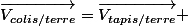\quad\overrightarrow{V_{colis/terre}}=\overrightarrow{V_{tapis/terre}} 