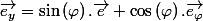 \overrightarrow{e_{x}}=\cos\left(\varphi\right).\overrightarrow{e}-\sin\left(\varphi\right).\overrightarrow{e_{\varphi}}\quad;\quad\overrightarrow{e_{y}}=\sin\left(\varphi\right).\overrightarrow{e}+\cos\left(\varphi\right).\overrightarrow{e_{\varphi}}