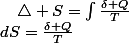 dS=\frac{\delta Q}{T}\quad;\quad\triangle S=\intop\frac{\delta Q}{T}