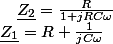 \underline{Z_{1}}=R+\frac{1}{jC\omega}\quad;\quad\underline{Z_{2}}=\frac{R}{1+jRC\omega}