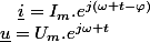 \underline{u}=U_{m}.e^{j\omega t}\quad;\quad\underline{i}=I_{m}.e^{j\left(\omega t-\varphi\right)}