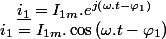 i_{1}=I_{1m}.\cos\left(\omega.t-\varphi_{1}\right)\quad;\quad\underline{i_{1}}=I_{1m}.e^{j\left(\omega.t-\varphi_{1}\right)}