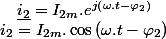 i_{2}=I_{2m}.\cos\left(\omega.t-\varphi_{2}\right)\quad;\quad\underline{i_{2}}=I_{2m}.e^{j\left(\omega.t-\varphi_{2}\right)}