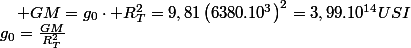 g_{0}=\frac{GM}{R_{T}^{2}}\quad;\quad GM=g_{0}\cdot R_{T}^{2}=9,81\left(6380.10^{3}\right)^{2}=3,99.10^{14}USI