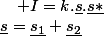 \underline{s}=\underline{s_{1}}+\underline{s_{2}}\quad;\quad I=k.\underline{s}.\underline{s*}