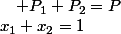 x_{1}+x_{2}=1\quad;\quad P_{1}+P_{2}=P