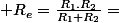 \quad R_{e}=\frac{R_{1}.R_{2}}{R_{1}+R_{2}}=