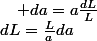 dL=\frac{L}{a}da\quad;\quad da=a\frac{dL}{L}