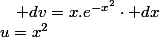 u=x^{2}\quad;\quad dv=x.e^{-x^{2}}\cdot dx