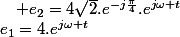 e_{1}=4.e^{j\omega t}\quad;\quad e_{2}=4\sqrt{2}.e^{-j\frac{\pi}{4}}.e^{j\omega t}
