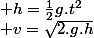 v=g.t\quad;\quad v=\sqrt{2.g.h}\quad;\quad h=\frac{1}{2}g.t^{2}