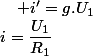 i=\dfrac{U_{1}}{R_{1}}\quad;\quad i'=g.U_{1}