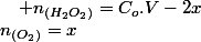 n_{(O_{2})}=x\quad;\quad n_{(H_{2}O_{2})}=C_{o}.V-2x