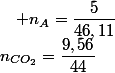 n_{CO_{2}}=\dfrac{9,56}{44}\quad;\quad n_{A}=\dfrac{5}{46,11}